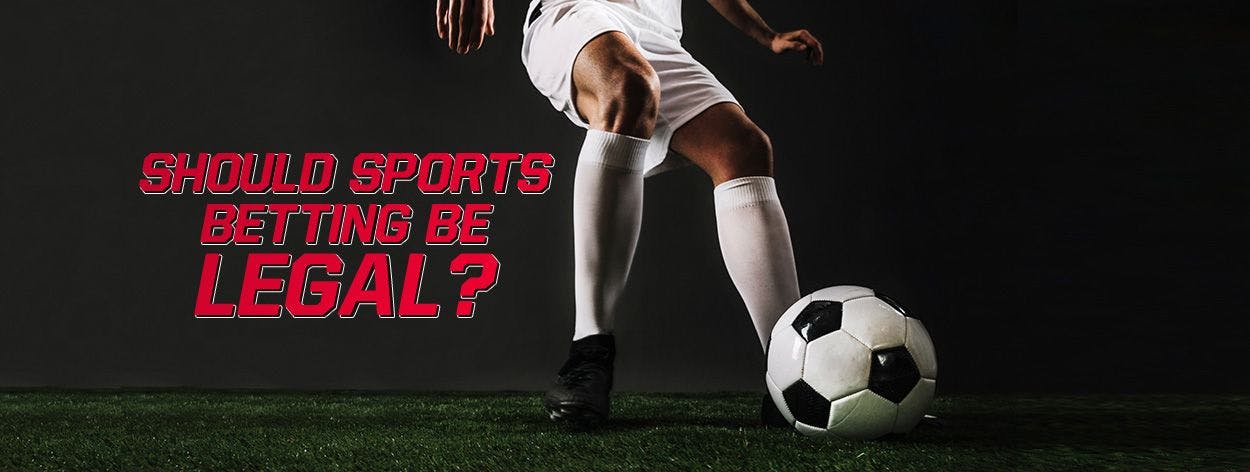 SHOULD SPORTS BETTING BE LEGAL?