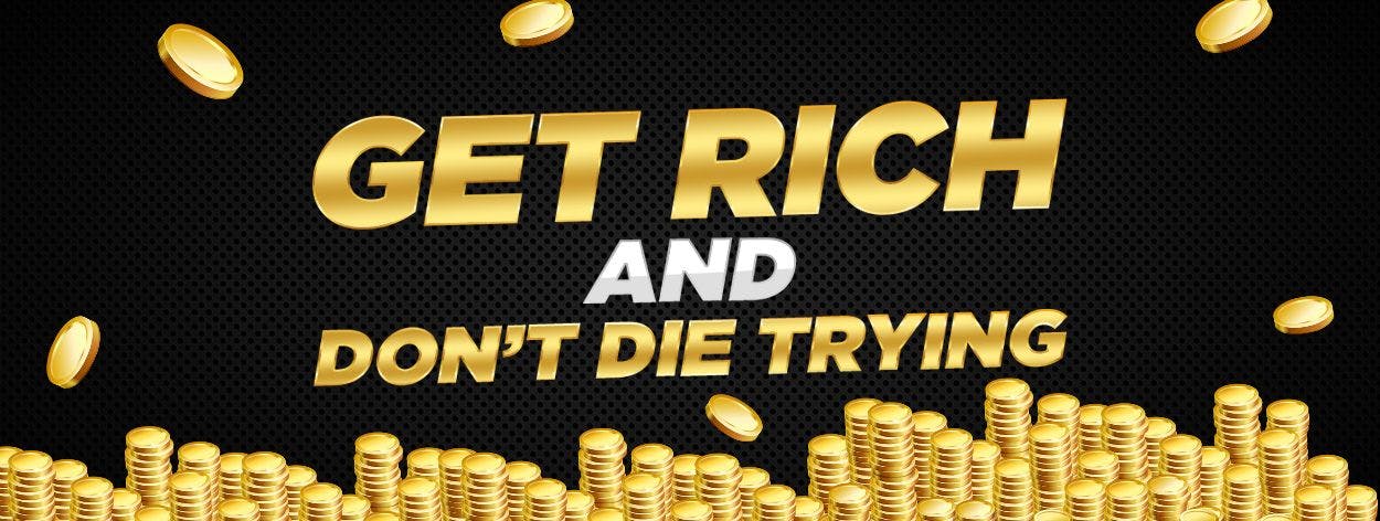 Get rich and don't die trying 