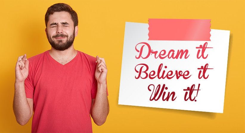 DREAM IT, BELIEVE IT, WIN IT!