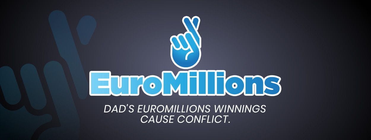 Dad's EuroMillions winnings cause conflict.