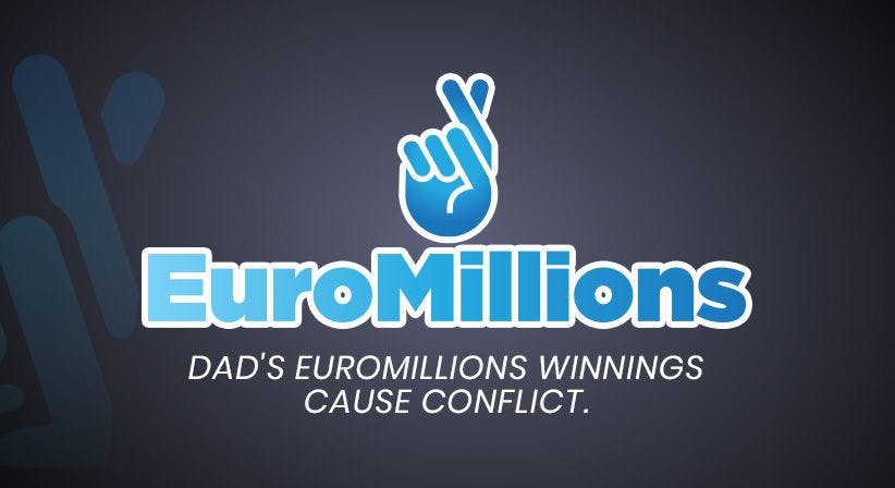 Dad's EuroMillions winnings cause conflict.
