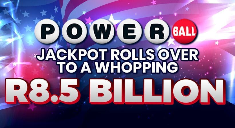 POWERBALL JACKPOT ROLLS OVER TO A WHOPPING R8,5 BILLION!