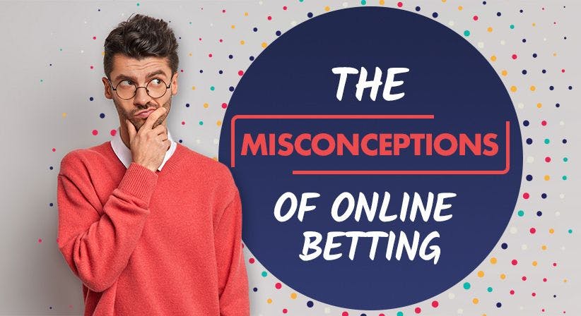 The misconceptions of online betting!