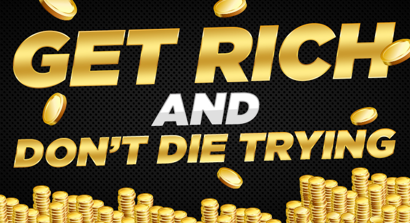 Get rich and don't die trying 